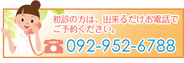 初診の方は、出来るだけお電話でご予約ください。