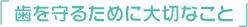 歯を守るために大切なこと