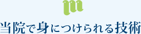 当院で身につけられる技術